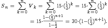 \begin{align*}\,S_n\,=\,\sum_{k=0}^n\,V_k\,=\,\sum_{k=0}^n\,15\cdot(\frac{1}{2})^k\,=\,15\cdot\sum_{k=0}^n(\frac{1}{2})^k\,\\\,=\,15\cdot\frac{1-(\frac{1}{2})^{n+1}}{1-\frac{1}{2}}\,=\,30\cdot(1-(\frac{1}{2})^{n+1}).\,\end{align*}